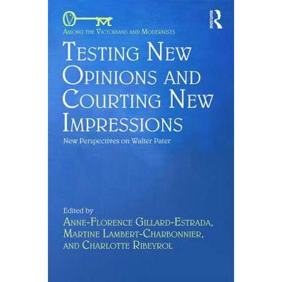 【4周达】Testing New Opinions and Courting New Impressions : New Perspectives on Walter Pater [9781138081574]