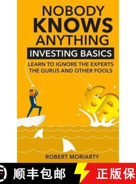 预订 Nobody Knows Anything: Investing Basics Learn to Ignore the Experts, the Gurus and other Fools [9780997274936]