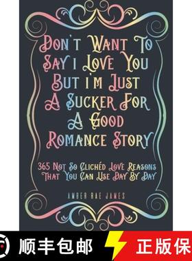 预订 Don't Want To Say I Love You But I'm Just A Sucker For A Good Romance Story 365 Not So Clichéd ... [9781777102852]