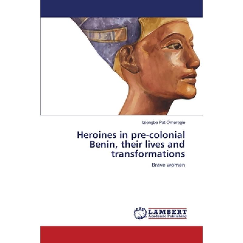 【4周达】Heroines in pre-colonial Benin, their lives and transformations [9783659114632] 书籍/杂志/报纸 人文社科类原版书 原图主图