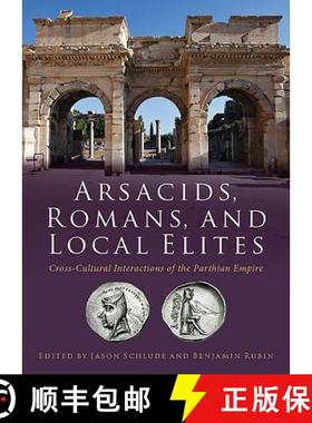 【3-4周达】Arsacids, Romans and Local Elites: Cross-Cultural Interactions of the Parthian Empire [9781785705922]