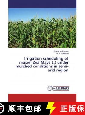 预订 Irrigation scheduling of maize (Zea Mays L.) under mulched conditions in semi-arid region [9786200504982]