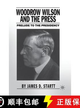 【3-4周达】Woodrow Wilson and the Press : Prelude to the Presidency [9781349527632]