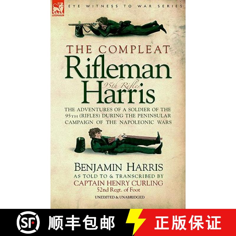 【2-3周达】The Compleat Rifleman Harris: The Adventures of a Soldier of the 95th (Rifles) During the ... [9781846770470]