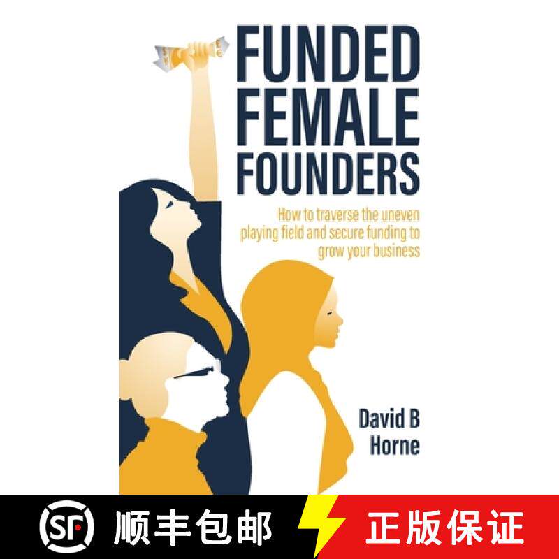 预订 Funded Female Founders: How to Traverse the Uneven Playing Field and Secure Funding to Grow Your... [9781781336823]