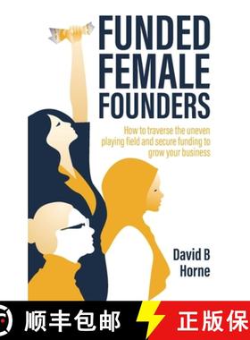 预订 Funded Female Founders: How to Traverse the Uneven Playing Field and Secure Funding to Grow Your... [9781781336823]