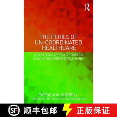 【3-4周达】The Perils of Un-Coordinated Healthcare: A Strategic Approach Toward Eliminating Preventab... [9781138228238]