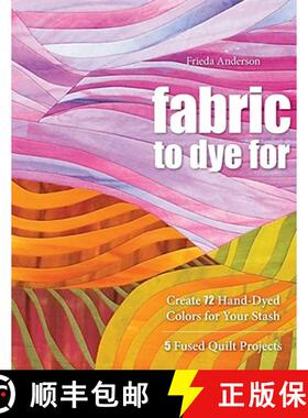 【3-4周达】Fabric to Dye for: Create 72 Hand-Dyed Colors for Your Stash - 5 Fused Quilt Projects [9781571208231]