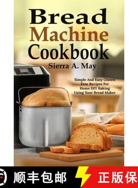 【3-4周达】Bread Machine Cookbook: Simple And Easy Gluten Free Recipes For Home DIY Baking Using Your... [9781702916158]