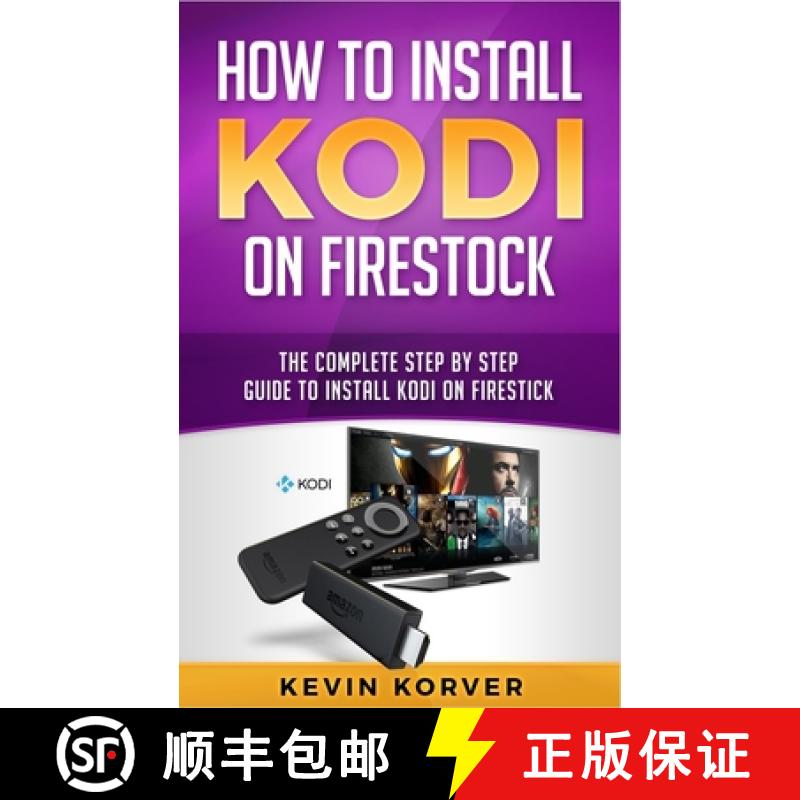 【3-4周达】How to Install Kodi on Firestick: The Complete Step-by-Step Guide To Installing Kodi on Fi... [9781951339227]