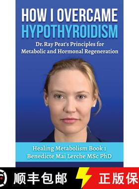 【3-4周达】How I Overcame Hypothyroidism: Dr. Ray Peat's Principles for Metabolic and Hormonal Regene... [9788797536162]