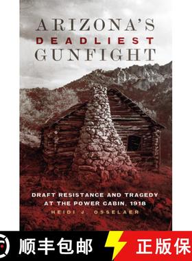 【3-4周达】Arizona's Deadliest Gunfight: Draft Resistance and Tragedy at the Power Cabin, 1918 [9780806164649]