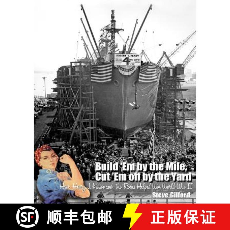 【3-4周达】Build 'Em by the Mile, Cut 'Em off by the Yard: How Henry J. Kaiser and the Rosies Helped ... [9780615648736]