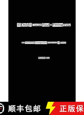 预订 If Only I Could Find a Fitting Title: An Incredibly Unorganized Collection of Poetry [9781716355431]