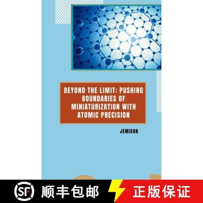 【3-4周达】Beyond the Limit: Pushing Boundaries of Miniaturization with Atomic Precision [9783384255990]