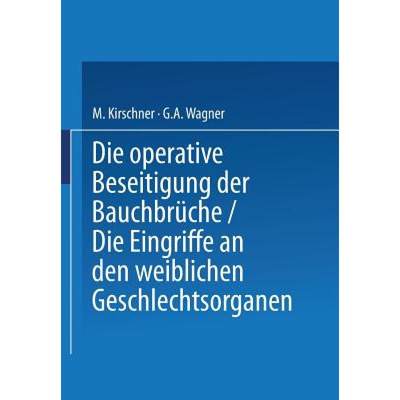 【4周达】Die Operative Beseitigung Der Bauchbrüche. Die Eingriffe an Den Weiblichen Geschlechtsorganen [9783642890567]