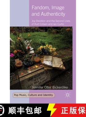【3-4周达】Fandom, Image and Authenticity: Joy Devotion and the Second Lives of Kurt Cobain and Ian C... [9781137393524]