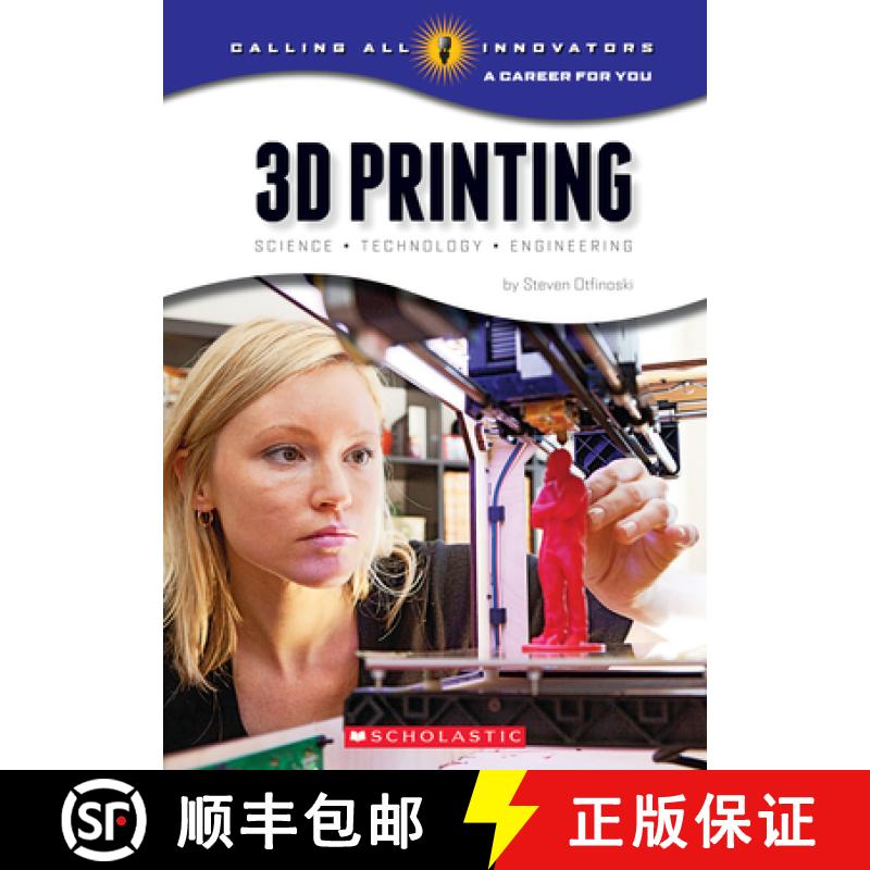 【2-3周达】3D Printing: Science, Technology, and Engineering (Calling All Innovators: A Career for You) [9780531219881]