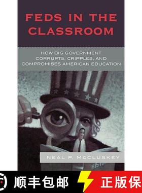 预订 Feds in the Classroom : How Big Government Corrupts, Cripples, and Compromises American Education [9780742548589]