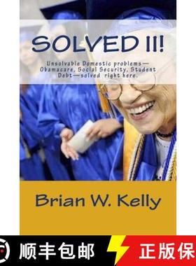 预订 Solved II!: Unsolvable Domestic problems-Obamacare, Social Security, Student Debt-solved right h... [9781947402348]