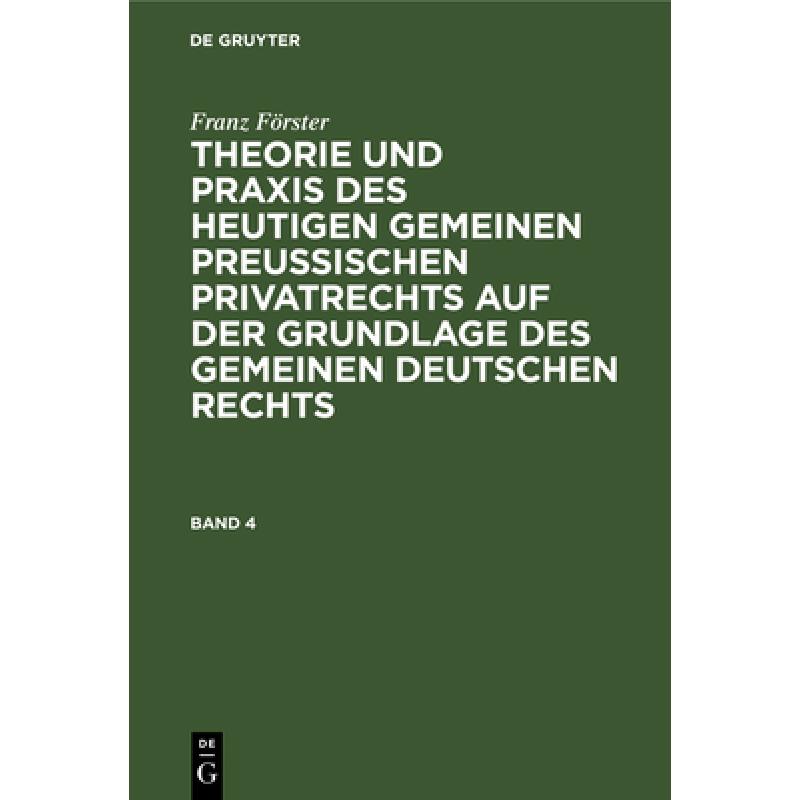 【4周达】Franz Förster: Theorie Und PRAXIS Des Heutigen Gemeinen Preußischen Privatrechts Auf Der G... [9783111105284] 书籍/杂志/报纸 生活类原版书 原图主图