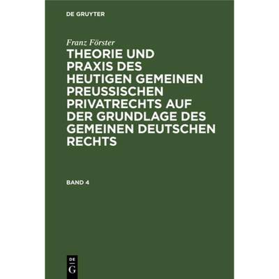 【4周达】Franz Förster: Theorie Und PRAXIS Des Heutigen Gemeinen Preußischen Privatrechts Auf Der G... [9783111105284]