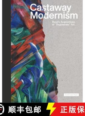 【3-4周达】Castaway Modernism: Basel’s Acquisitions of “Degenerate” Art [9783775752220]