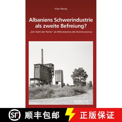 【3-4周达】Albaniens Schwerindustrie ALS Zweite Befreiung?: Der Stahl Der Partei ALS Mikrokosmos Des ... [9783110738728]
