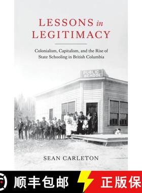 【3-4周达】Lessons in Legitimacy: Colonialism, Capitalism, and the Rise of State Schooling in British... [9780774868075]