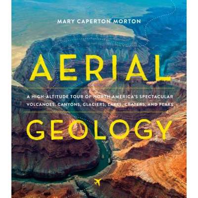 【4周达】Aerial Geology: A High-Altitude Tour of North America's Spectacular Volcanoes, Canyons, Glac... [9781604697629]