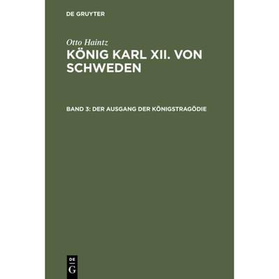 【4周达】Koenig Karl XII. von Schweden, Band 3, Der Ausgang der Koenigstragoedie [9783110053050]
