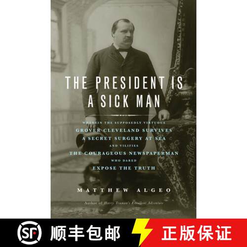 【3-4周达】President Is a Sick Man: Wherein the Supposedly Virtuous Grover Cleveland Survives a Secre... [9781613744567]