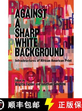 预订 Against a Sharp White Background: Infrastructures of African American Print [9780299321505]