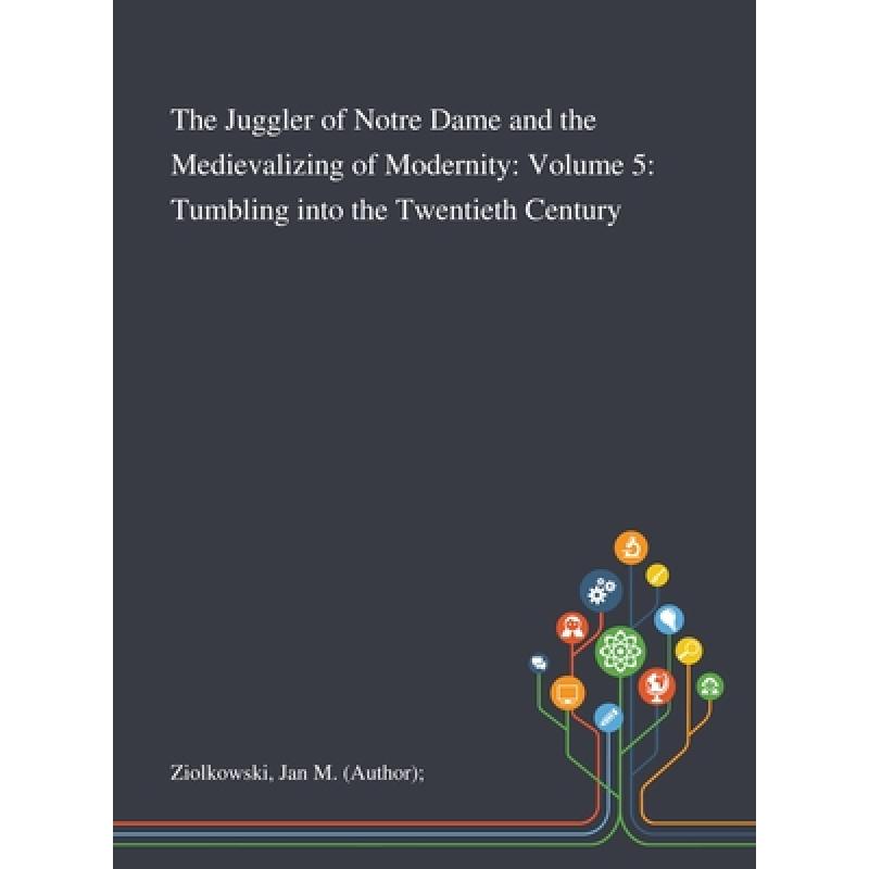 【4周达】The Juggler of Notre Dame and the Medievalizing of Modernity: Volume 5: Tumbling Into the Tw... [9781013291494] 书籍/杂志/报纸 人文社科类原版书 原图主图