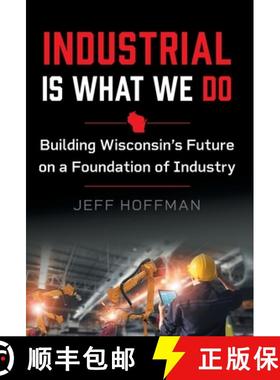 预订 Industrial Is What We Do: Building Wisconsin's Future on a Foundation of Industry [9781544532813]