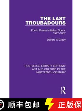 【3-4周达】The Last Troubadours: Poetic Drama in Italian Opera, 1597-1887 [9781138365124]