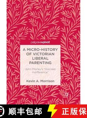 【3-4周达】A Micro-History of Victorian Liberal Parenting : John Morley's Discreet Indifference [9783319892139]