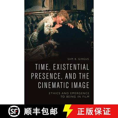 【3-4周达】Time, Existential Presence and the Cinematic Image: Ethics and Emergence to Being in Film [9781474436243]
