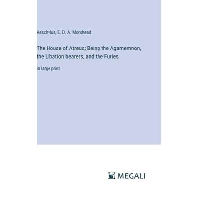 【4周达】The House of Atreus; Being the Agamemnon, the Libation bearers, and the Furies: in large print [9783387319453]