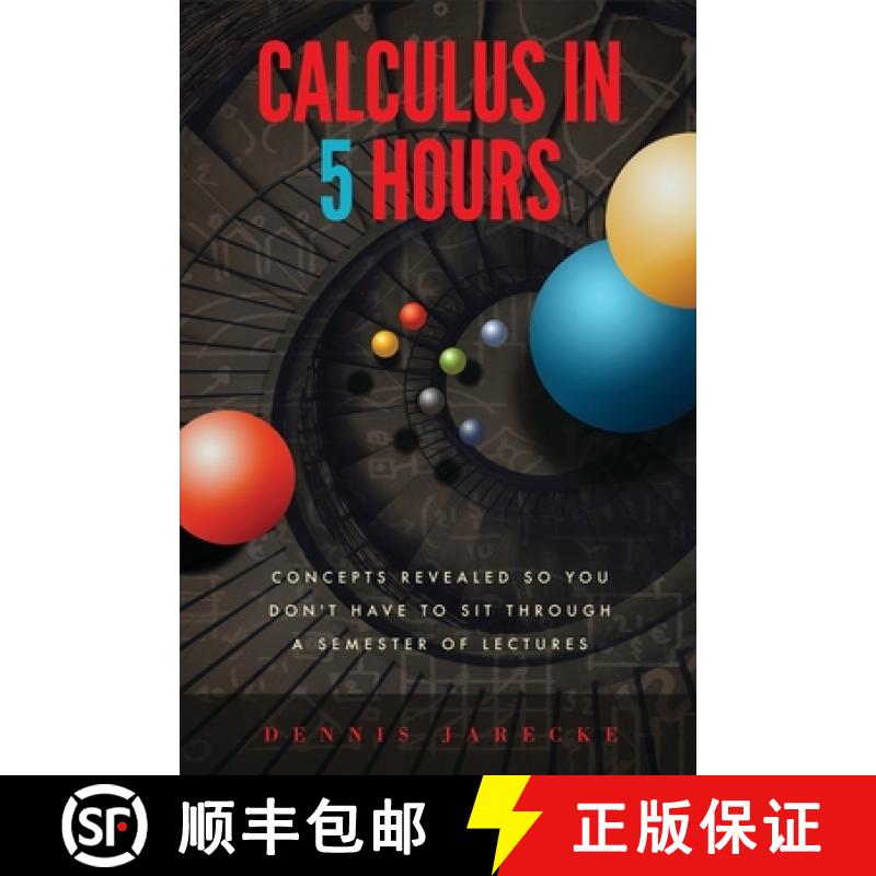 预订 Calculus in 5 Hours: Concepts Revealed so You Don't Have to Sit Through a Semester of Lectures [9780999525418]