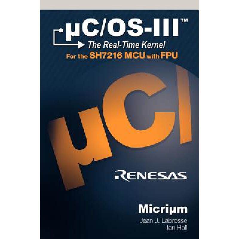UC OS III The Real Time Kernel And The Renesas SH7216 9780982337547 uc os iii the real time kernel and the renesas sh7216 9780982337547