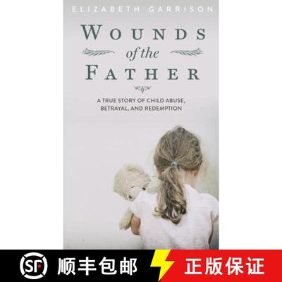 【3-4周达】Wounds of the Father: A True Story of Child Abuse, Betrayal, and Redemption [9780692378748]