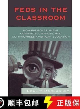 预订 Feds in the Classroom : How Big Government Corrupts, Cripples, and Compromises American Education [9780742548596]