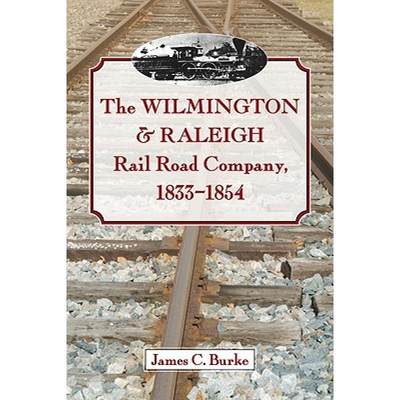 【4周达】The Wilmington & Raleigh Rail Road Company, 1833-1854 [9780786465057]