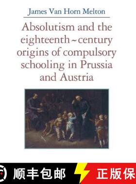 【3-4周达】Absolutism and the Eighteenth-Century Origins of Compulsory Schooling in Prussia and Austria [9780521346689]