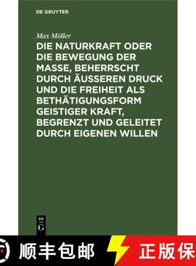 预订 Die Naturkraft oder die Bewegung der Masse, beherrscht durch äußeren Druck und die Freiheit al... [9783111311944]
