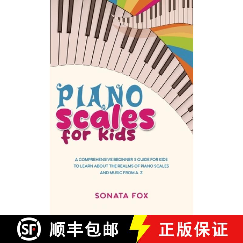 预订 Piano Scales FOR KIDS: A Comprehensive Beginner's Guide  for Kids to Learn about the  Realms of ... [9781088254769]
