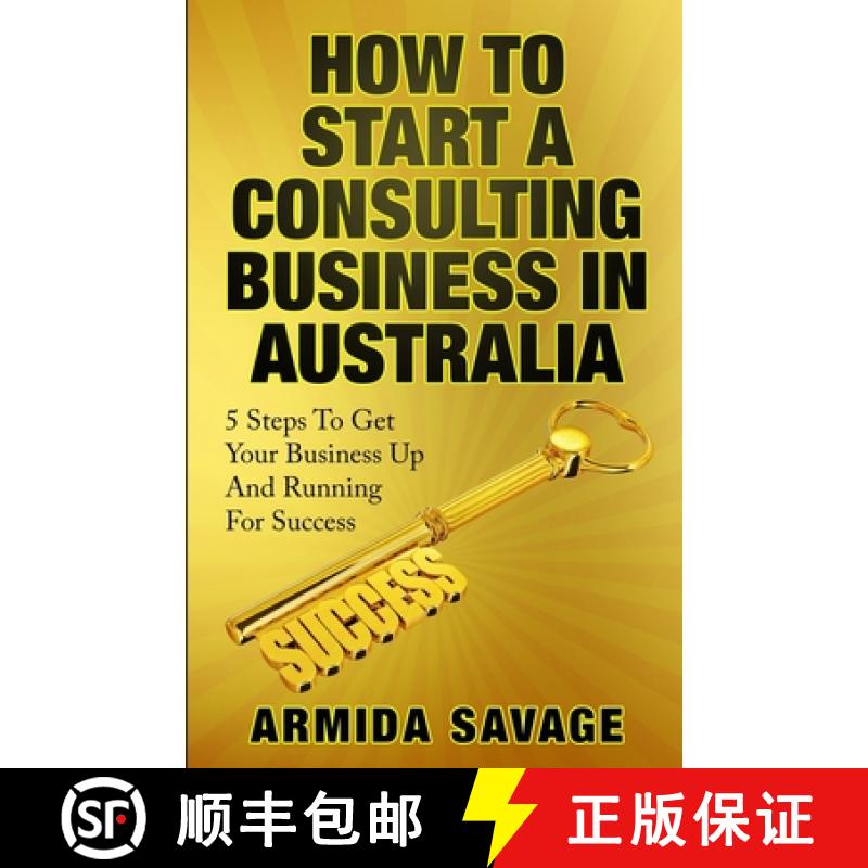 【3-4周达】How To Start A Consulting Business In Australia: 5 Steps to Get Your Business Up and Runni... [9780646821351]