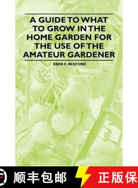【3-4周达】A Guide to What to Grow in the Home Garden for the Use of the Amateur Gardener [9781446537824]