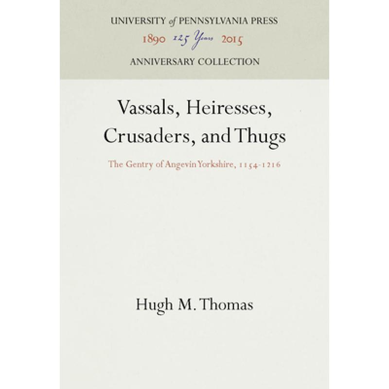 【4周达】Vassals, Heiresses, Crusaders, and Thugs: The Gentry of Angevin Yorkshire, 1154-1216[9780812231595]